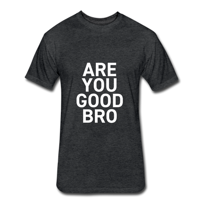 ARE YOU GOOD BRO Fitted Cotton/Poly T-Shirt - heather black