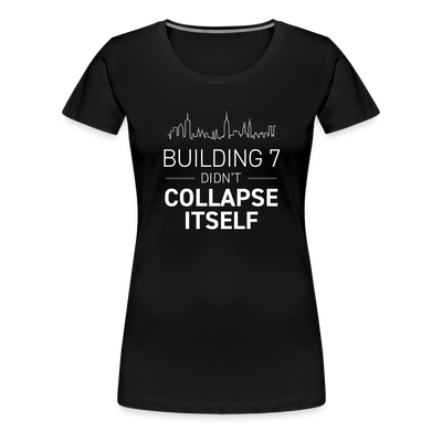 BUILDING 7 DIDN'T COLLAPSE ITSELF Women’s Premium T-Shirt - black