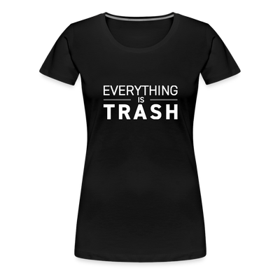 EVERYTHING IS TRASH Women’s Premium T-Shirt - black
