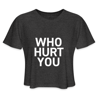 WHO HURT YOU Women's Cropped T-Shirt - deep heather
