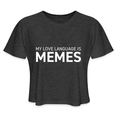 MY LOVE LANGUAGE IS MEMES Women's Cropped T-Shirt - deep heather
