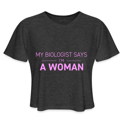 MY BIOLOGIST SAYS I'M A WOMAN Cropped T-Shirt - deep heather