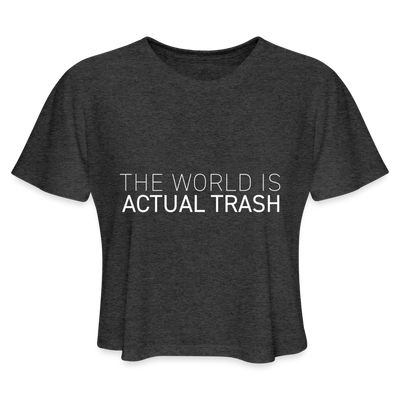 THE WORLD IS ACTUAL TRASH Women's Cropped T-Shirt - deep heather