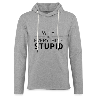 WHY IS EVERYTHING STUPID Unisex Lightweight Terry Hoodie - heather gray