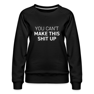 YOU CAN'T MAKE IT UP Women’s Premium Sweatshirt - black