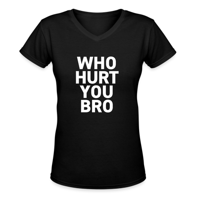 WHO HURT YOU BRO Women's V-Neck T-Shirt - black