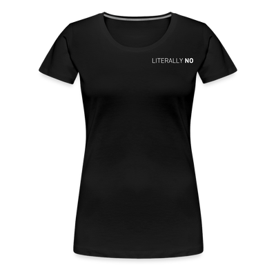 LITERALLY NO Women’s Premium T-Shirt - black